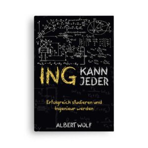 Albert Wolf ING KANN JEDER- Erfolgreich studieren und Ingenieur werden